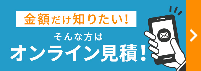 金額だけ知りたい！そんな方はオンライン見積！